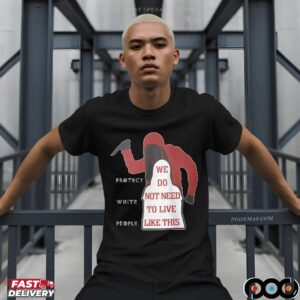 Protect White People We Do Not Need To Live Like This T Shirt