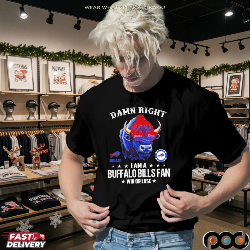 Damn Right I Am A Buffalo Bills Fan Win Or Lose 2025 Graphic T Shirt