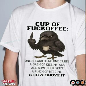 Raven Cup Of Fuckoffee One Splash Of No One Cares A Dash Of Kiss My Ass Add Some Fuck Yous A Pinch Of Bite Me Stir and Shove It T Shirt