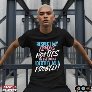 Respect My Trans Homies Or I'm Gonna Identify As A Problem Pride T Shirt