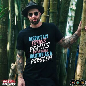 Respect My Trans Homies Or I'm Gonna Identify As A Problem Pride T Shirt