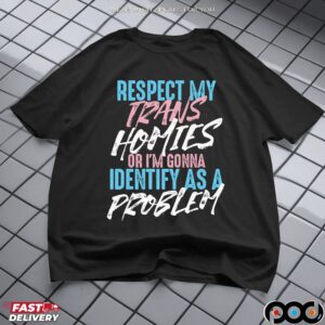 Respect My Trans Homies Or I'm Gonna Identify As A Problem Pride T Shirt