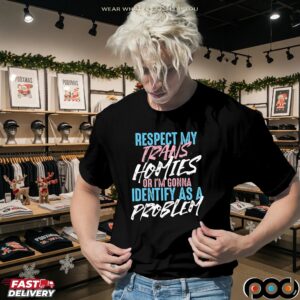 Respect My Trans Homies Or I'm Gonna Identify As A Problem Pride T Shirt