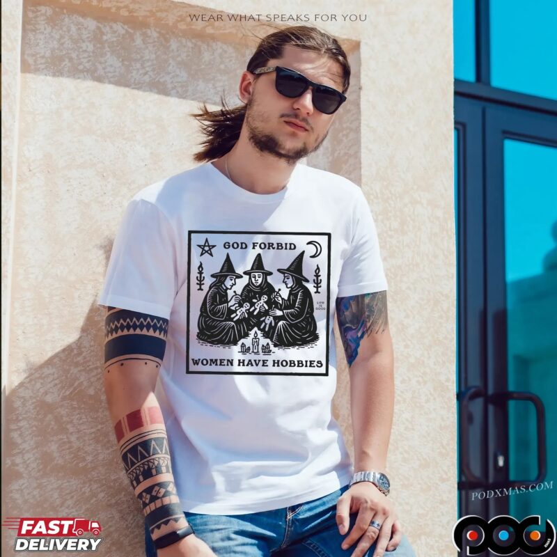 God Forbid Women Have Hobbies Witch T Shirt God Forbid Women Have Hobbies Witch T Shirt