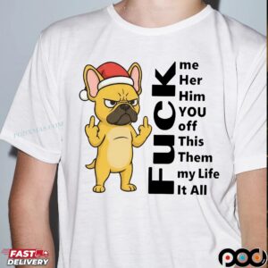 Santa Bulldog Christmas Fuck Me Her Him You Off Them My Life It All T Shirt