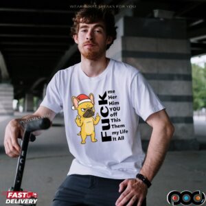 Santa Bulldog Christmas Fuck Me Her Him You Off Them My Life It All T Shirt