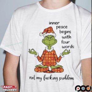 Santa Grinch Inner Peace Begins With Four Words Not My Fucking Problem Xmas T Shirt