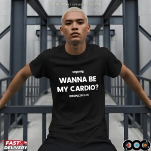 Sayway wanna be my cardio respectfully shirt