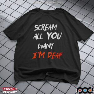 Scream all you want I’m deaf Halloween shirt