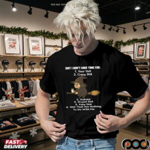 Shit I Don't Have Time For Your Shit Crazy Shit Bullshit Stupid Shit Fake Shit Shit That Has Nothing To Do With Me T Shirt
