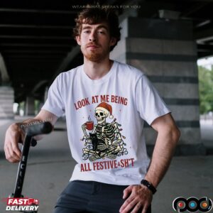 Skeleton Look At Me Being All Festive And Shit Sarcastic Holiday Christmas T Shirt