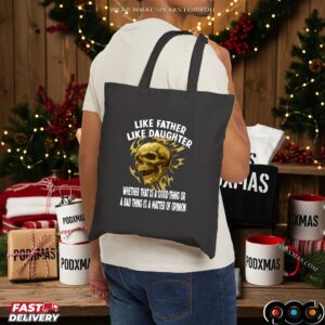 Skull Like Father Like Daughter Whether That Is A Good Thing Or A Bad Thing Is A Matter Of Opinion T Shirt