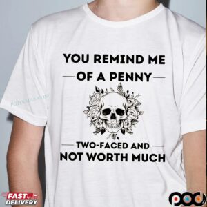 Skull You Remind Me Of A Penny Two Faced And Not Worth Much T-Shirt