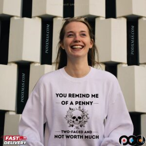Skull You Remind Me Of A Penny Two Faced And Not Worth Much T-Shirt