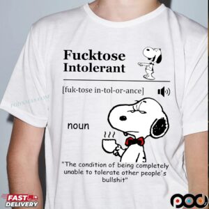 Snoopy Fucktose Intolerant Definition Noun The Condition Of Being Completely Unable To Tolerate Other People's Bullshit T Shirt