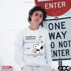 Snoopy Fucktose Intolerant Definition Noun The Condition Of Being Completely Unable To Tolerate Other People's Bullshit T Shirt