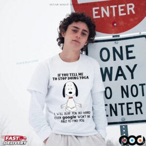 Snoopy If You Tell Me To Stop Doing Yoga I Will Slap You So Hard T Shirt