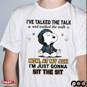 Snoopy I've Talked The Talk And Walked The Walk Now, At My Age I'm Just Gonna Sit The Sit T Shirt