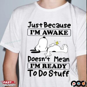 Snoopy Just Because I'm Awake Doesn't Mean I'm Ready To Do Stuff Meme T Shirt