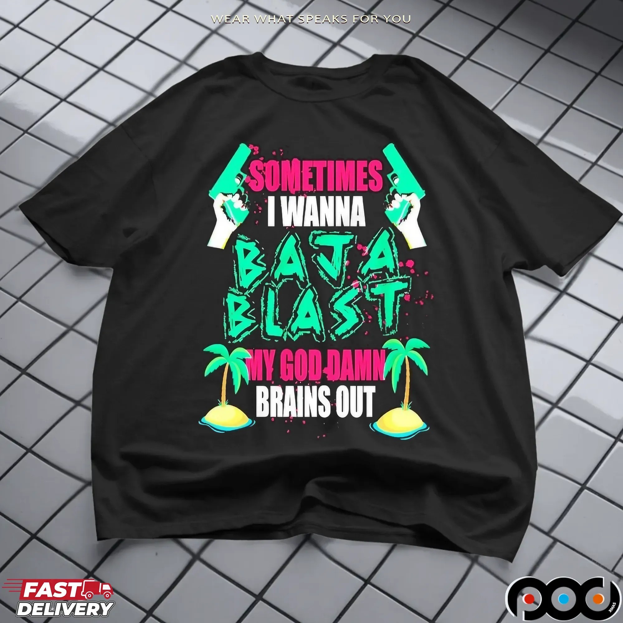 Sometimes I Wanna Baja Blast My God Damn Brains Out T Shirt