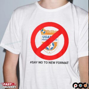 Startimes Uganda Premier League Say No To New Format Protest T Shirt