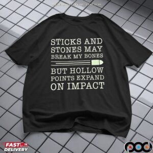Sticks And Stones May Break My Bones But Hollow Points Expand On Impact Statement T Shirt