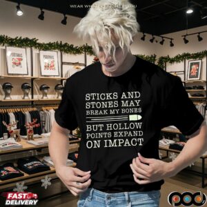Sticks And Stones May Break My Bones But Hollow Points Expand On Impact Statement T Shirt