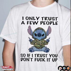 Stitch I Only Trust A Few People So If I Trust You Don’t Fuck It Up Statement T Shirt