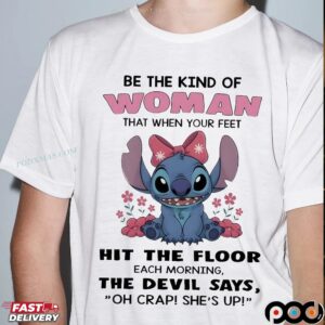 Stitch Meme Be The Kind Of Woman That When Your Feet Hit The Floor Each Morning The Devil Says Oh Crap She’s Up T Shirt