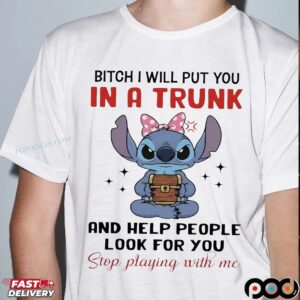 Stitch Meme Bitch I Will Put You In A Trunk And Help People Look For You Stop Playing With Me T Shirt