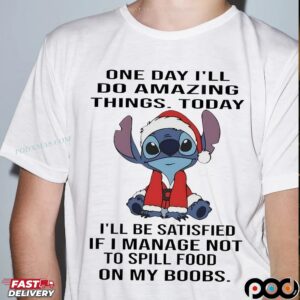 Stitch Santa Christmas One Day I’ll Do Amazing Things Today I’ll Be Satisfied If I Manage Not To Spill Food On My Boobs T Shirt