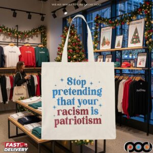 Stop Pretending That Your Racism Is Patriotism T Shirt