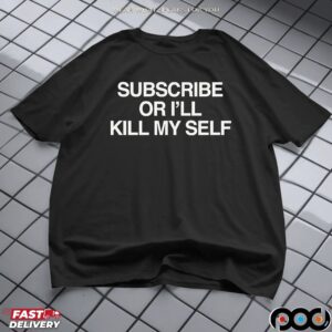 Subscribe Or I'll Kill Myself Meme T Shirt