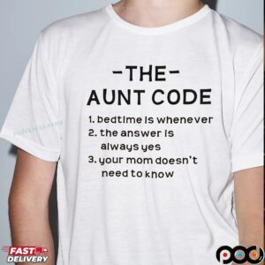 The Aunt Code Bedtime Is Whenever The Answer Is Always Yes Your Mom Doesn't Need To Know T Shirt