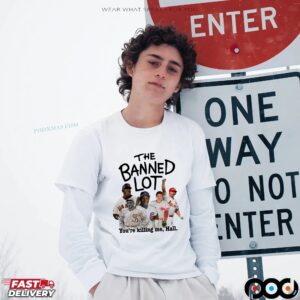 The Banned Lot You’re Killing Me Hall T Shirt
