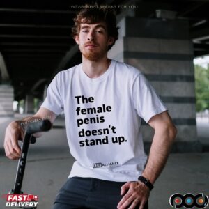 The Female Penis Doesn't Stand Up T Shirt