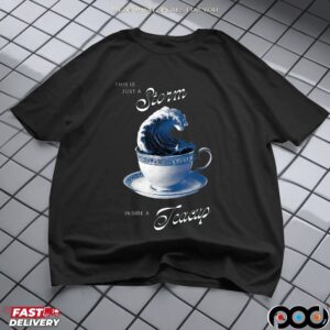 This Is Just A Storm Inside A Teacup T-shirts