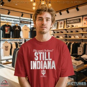 This Year's Indiana Still Indiana Hoosiers T Shirt