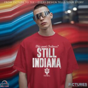 This Year's Indiana Still Indiana Hoosiers T Shirt