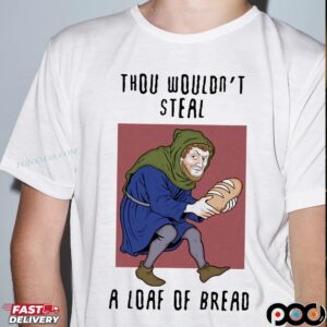 Thou Wouldn't Steal A Loaf Of Bread Parody T Shirt