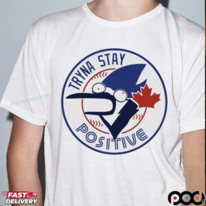 Toronto Blue Jays Tryna Stay Positive Parody T Shirt