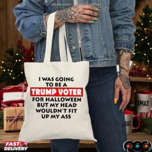 Trump Voter I Was Going To Be A Trump Voter For Halloween But My Head Wouldn’t Fit Up My Ass T Shirt