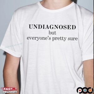 UNDIAGNOSED But Everyone's Pretty Sure Statement T Shirt