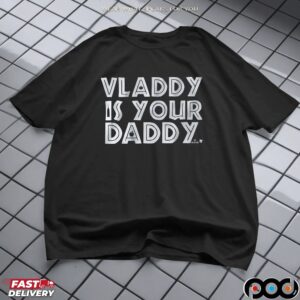Vladimir Guerrero Jr Vladdy Is Your Daddy T Shirt