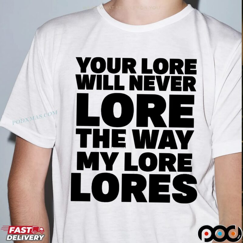 Your Lore Will Never Lore The Way My Lore Lores Statement T Shirt