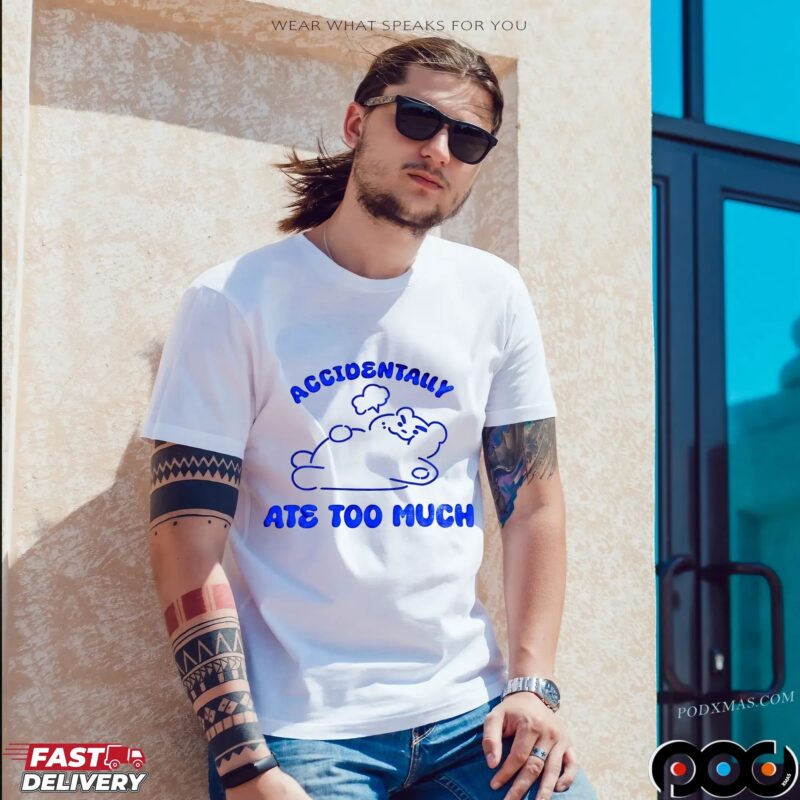 Accidentally Ate Too Much T Shirt