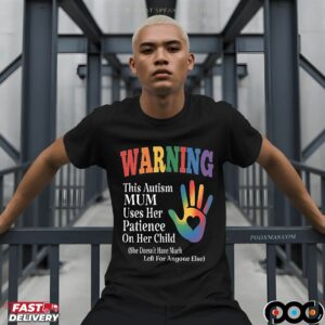 Warning This Autism Mum Uses Her Patience On Her Child She Doesn't Have Much Left For Anyone Else T Shirt