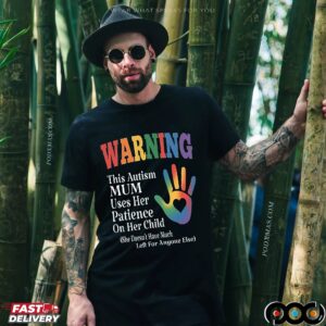 Warning This Autism Mum Uses Her Patience On Her Child She Doesn't Have Much Left For Anyone Else T Shirt