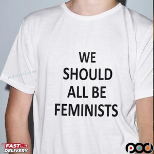 We Should All Be Feminists T Shirt