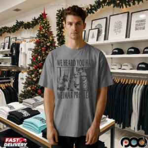 We heard you had Weimar Problems T Shirt